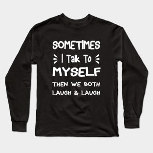 Sometimes I Talk To Myself Then We Both Laugh Long Sleeve T-Shirt